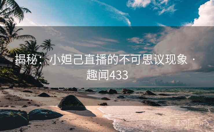 揭秘:小妲己直播的不可思议现象 · 趣闻433 揭秘:小妲己直播的不可思议现象 · 趣闻433