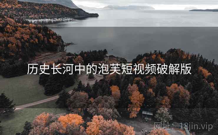 历史长河中的泡芙短视频破解版 历史长河中的泡芙短视频破解版